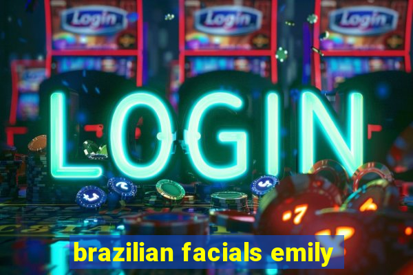 brazilian facials emily